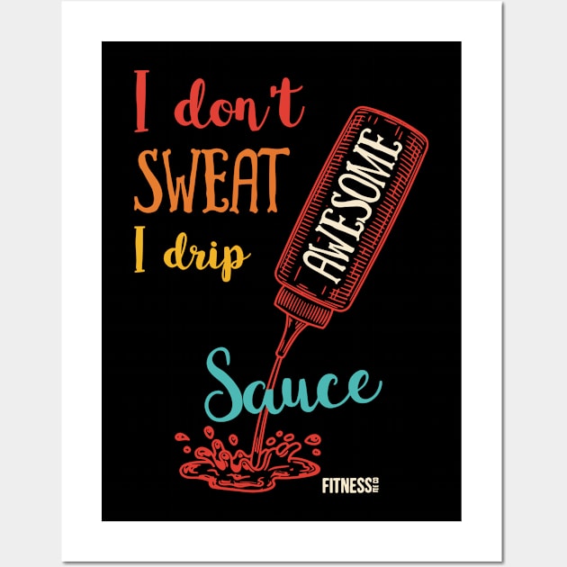 I Don't Sweat I Drip Awesome Sauce Wall Art by jackan bilbo